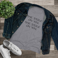 She Stole On You - Women's Triblend Tee