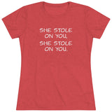 She Stole On You - Women's Triblend Tee