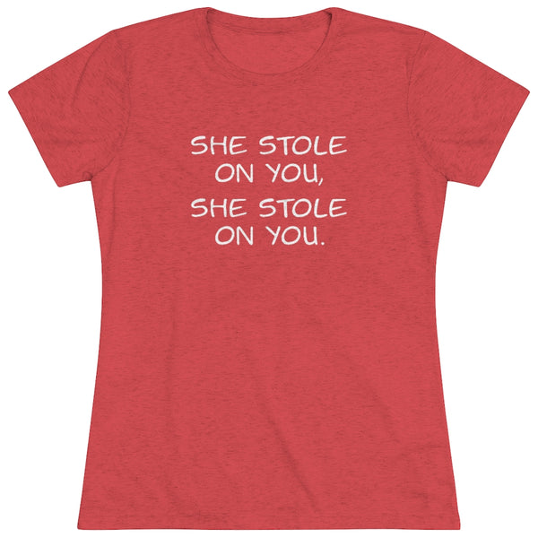 She Stole On You - Women's Triblend Tee