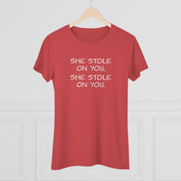 She Stole On You - Women's Triblend Tee