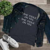 She Stole On You - Women's Triblend Tee