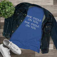 She Stole On You - Women's Triblend Tee