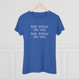 She Stole On You - Women's Triblend Tee