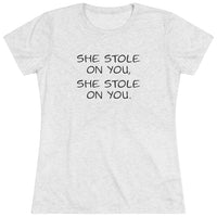 She Stole On You - Women's Triblend Tee