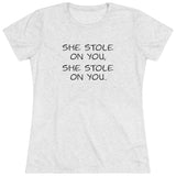 She Stole On You - Women's Triblend Tee